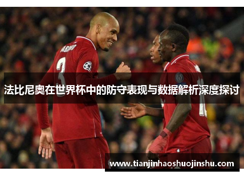 法比尼奥在世界杯中的防守表现与数据解析深度探讨