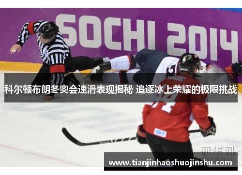 科尔顿布朗冬奥会速滑表现揭秘 追逐冰上荣耀的极限挑战