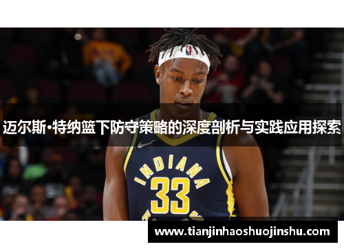 迈尔斯·特纳篮下防守策略的深度剖析与实践应用探索 迈尔斯·特纳篮下防守策略的深度剖析与实践应用探索