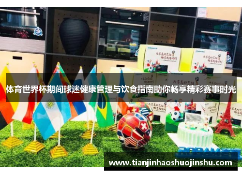 体育世界杯期间球迷健康管理与饮食指南助你畅享精彩赛事时光