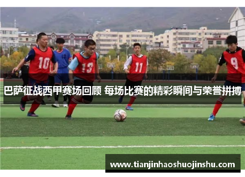 巴萨征战西甲赛场回顾 每场比赛的精彩瞬间与荣誉拼搏