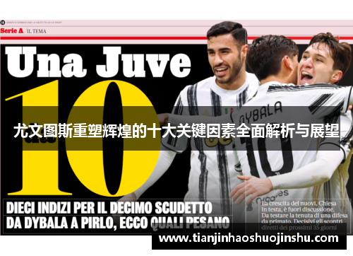 尤文图斯重塑辉煌的十大关键因素全面解析与展望 尤文图斯重塑辉煌的十大关键因素全面解析与展望