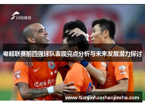 粤超联赛前四强球队表现亮点分析与未来发展潜力探讨
