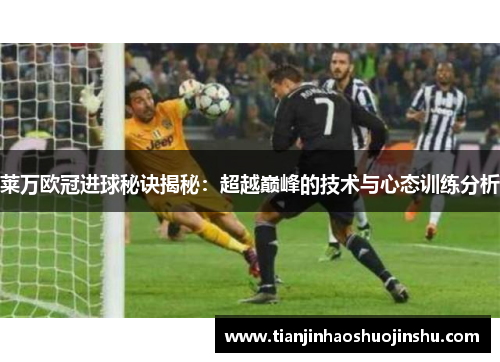 莱万欧冠进球秘诀揭秘:超越巅峰的技术与心态训练分析 莱万欧冠进球秘诀揭秘:超越巅峰的技术与心态训练分析