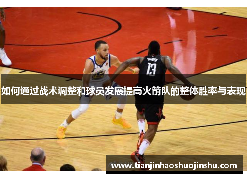 如何通过战术调整和球员发展提高火箭队的整体胜率与表现